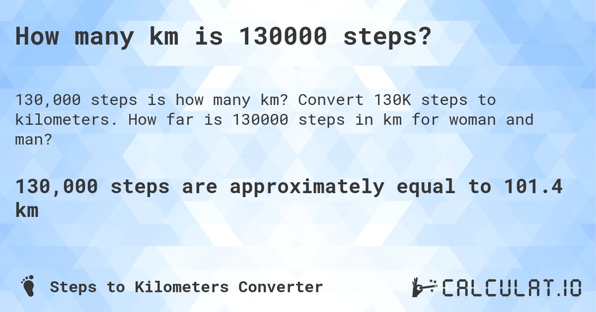 How many km is 130000 steps?. Convert 130K steps to kilometers. How far is 130000 steps in km for woman and man?
