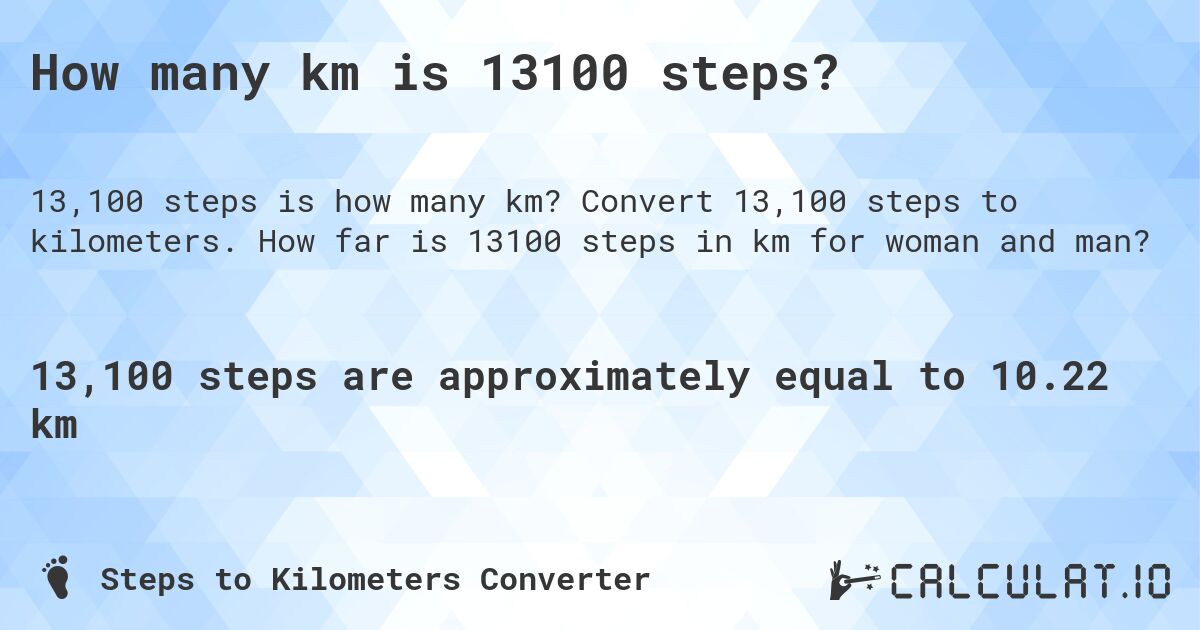 How many km is 13100 steps?. Convert 13,100 steps to kilometers. How far is 13100 steps in km for woman and man?