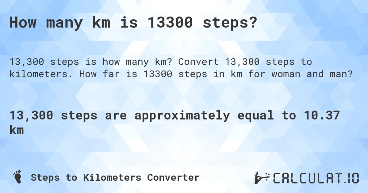 How many km is 13300 steps?. Convert 13,300 steps to kilometers. How far is 13300 steps in km for woman and man?