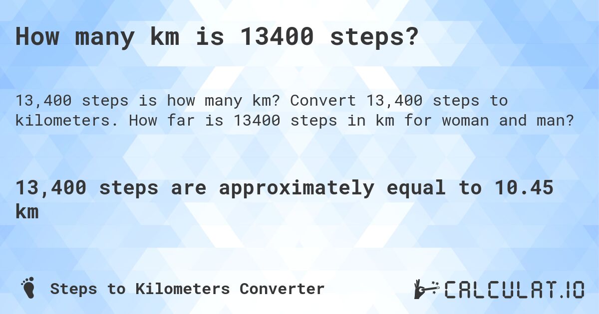 How many km is 13400 steps?. Convert 13,400 steps to kilometers. How far is 13400 steps in km for woman and man?