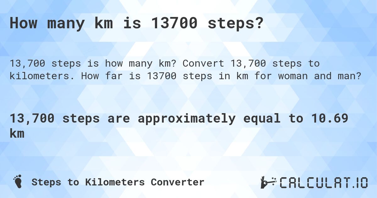 How many km is 13700 steps?. Convert 13,700 steps to kilometers. How far is 13700 steps in km for woman and man?