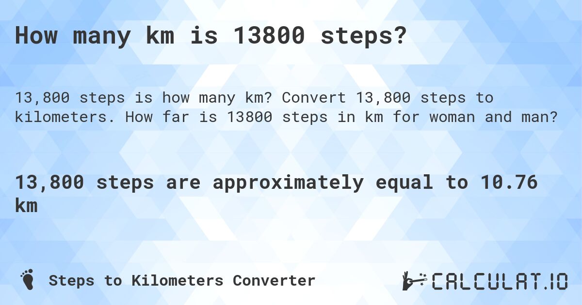 How many km is 13800 steps?. Convert 13,800 steps to kilometers. How far is 13800 steps in km for woman and man?