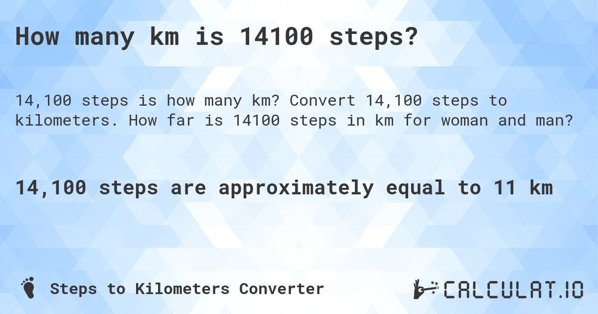 How many km is 14100 steps?. Convert 14,100 steps to kilometers. How far is 14100 steps in km for woman and man?