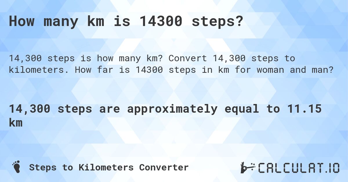 How many km is 14300 steps?. Convert 14,300 steps to kilometers. How far is 14300 steps in km for woman and man?