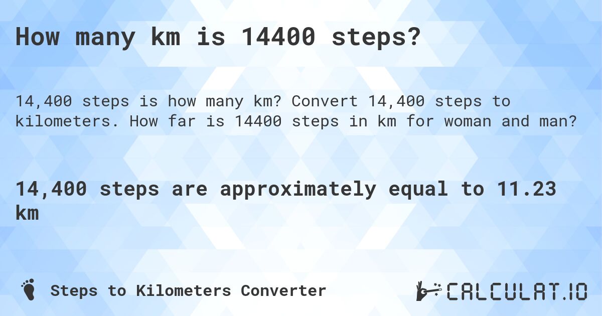 How many km is 14400 steps?. Convert 14,400 steps to kilometers. How far is 14400 steps in km for woman and man?