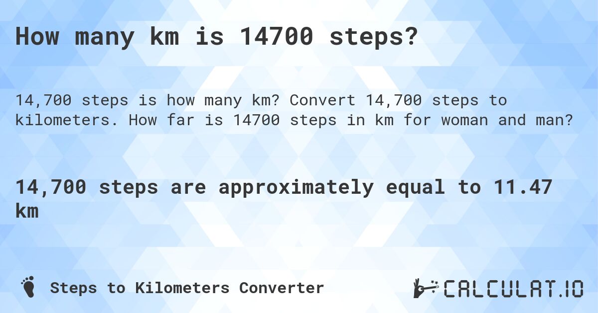 How many km is 14700 steps?. Convert 14,700 steps to kilometers. How far is 14700 steps in km for woman and man?