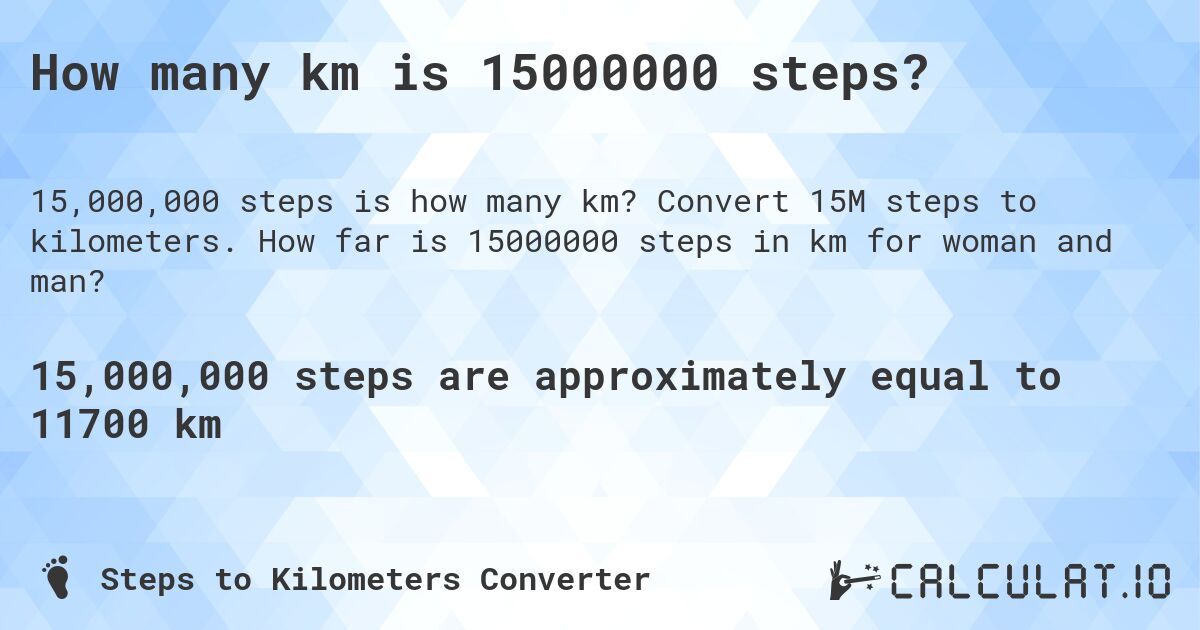 How many km is 15000000 steps?. Convert 15M steps to kilometers. How far is 15000000 steps in km for woman and man?