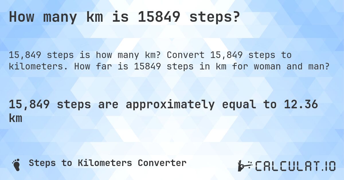 How many km is 15849 steps?. Convert 15,849 steps to kilometers. How far is 15849 steps in km for woman and man?