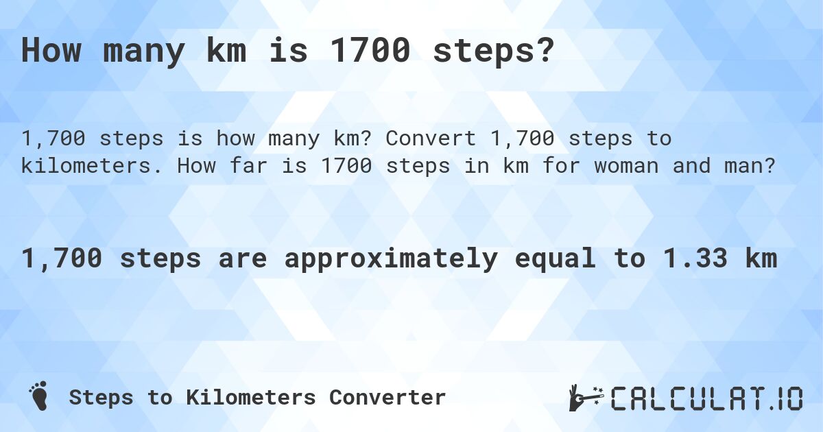 How many km is 1700 steps?. Convert 1,700 steps to kilometers. How far is 1700 steps in km for woman and man?
