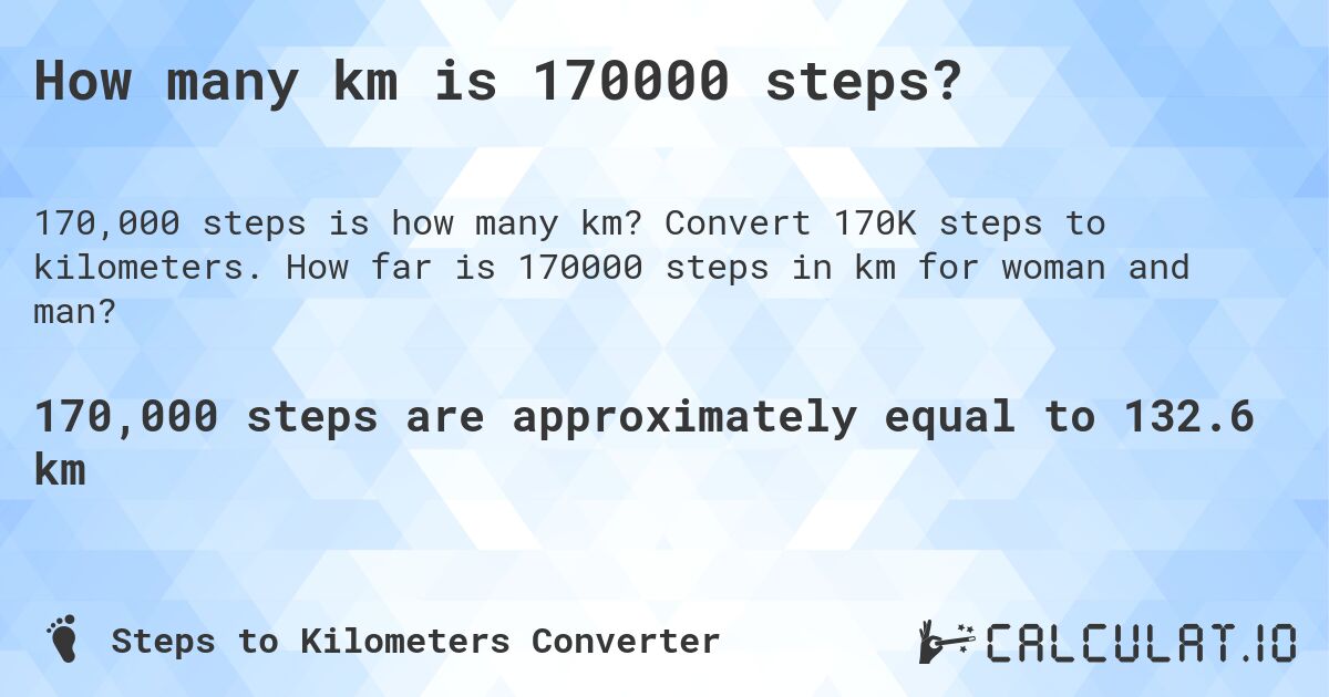 How many km is 170000 steps?. Convert 170K steps to kilometers. How far is 170000 steps in km for woman and man?