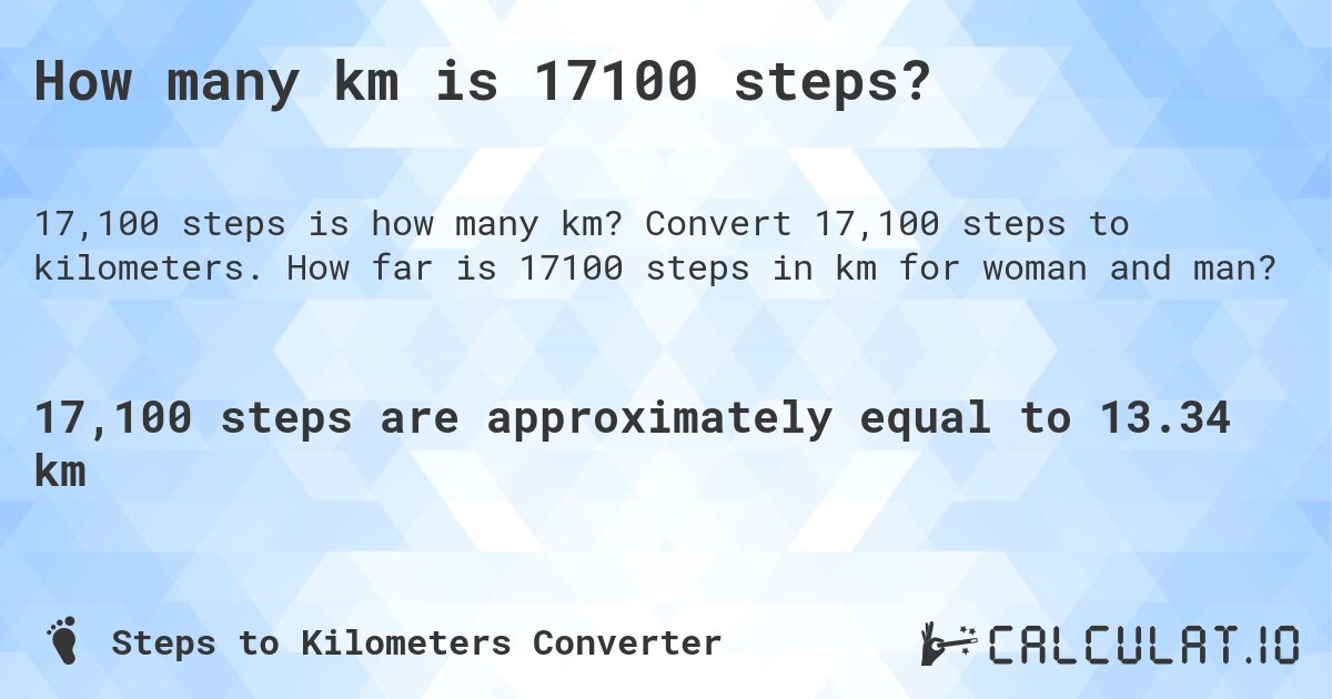 How many km is 17100 steps?. Convert 17,100 steps to kilometers. How far is 17100 steps in km for woman and man?