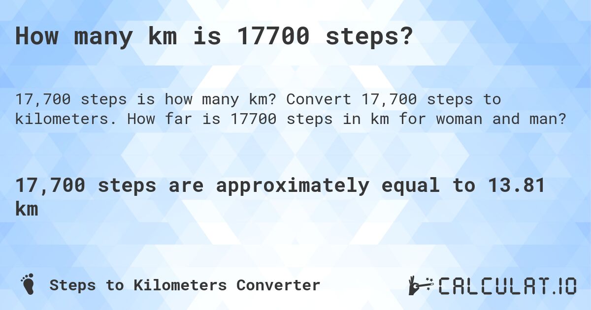 How many km is 17700 steps?. Convert 17,700 steps to kilometers. How far is 17700 steps in km for woman and man?