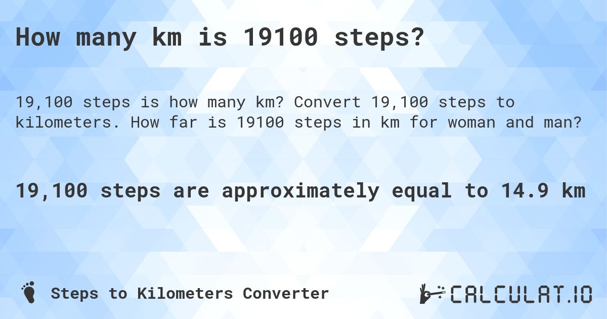 How many km is 19100 steps?. Convert 19,100 steps to kilometers. How far is 19100 steps in km for woman and man?