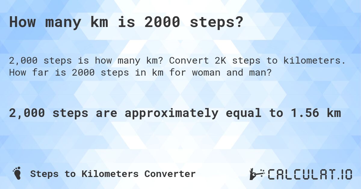 How many km is 2000 steps?. Convert 2K steps to kilometers. How far is 2000 steps in km for woman and man?