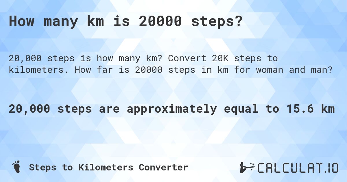 How many km is 20000 steps?. Convert 20K steps to kilometers. How far is 20000 steps in km for woman and man?