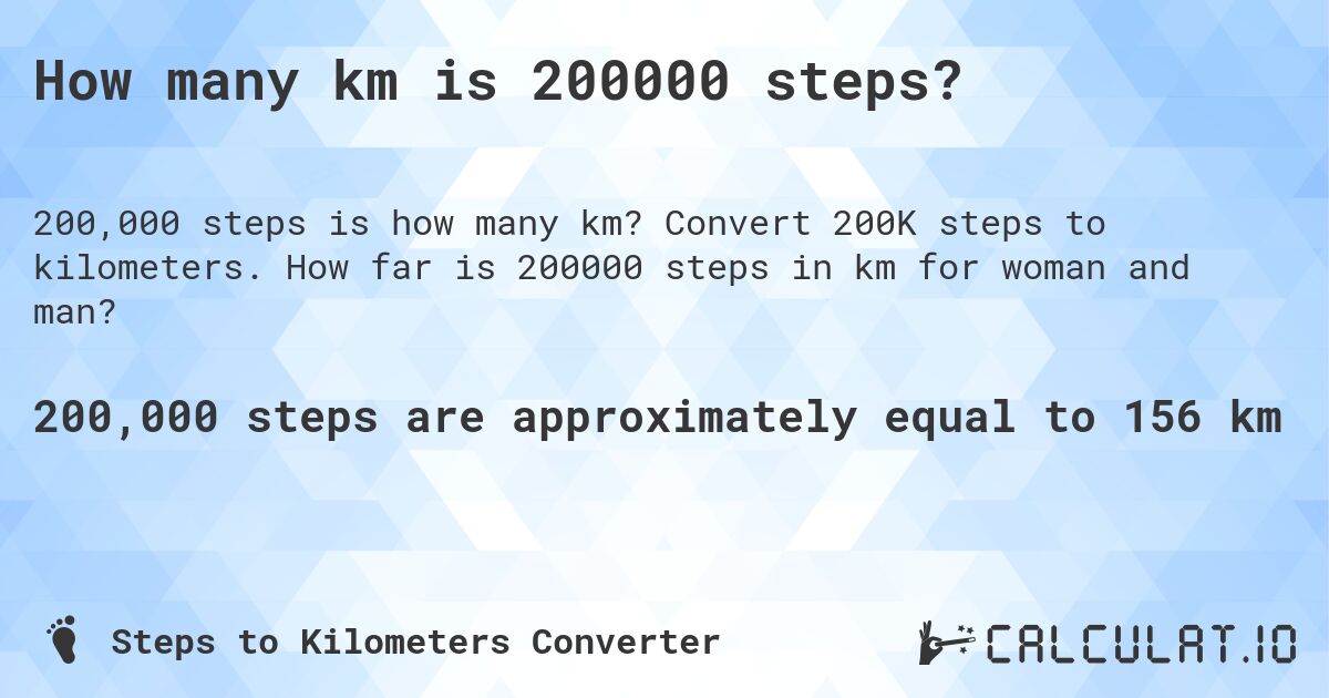 How many km is 200000 steps?. Convert 200K steps to kilometers. How far is 200000 steps in km for woman and man?