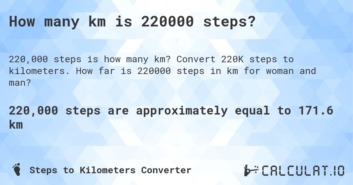 How many km is 220000 steps?. Convert 220K steps to kilometers. How far is 220000 steps in km for woman and man?
