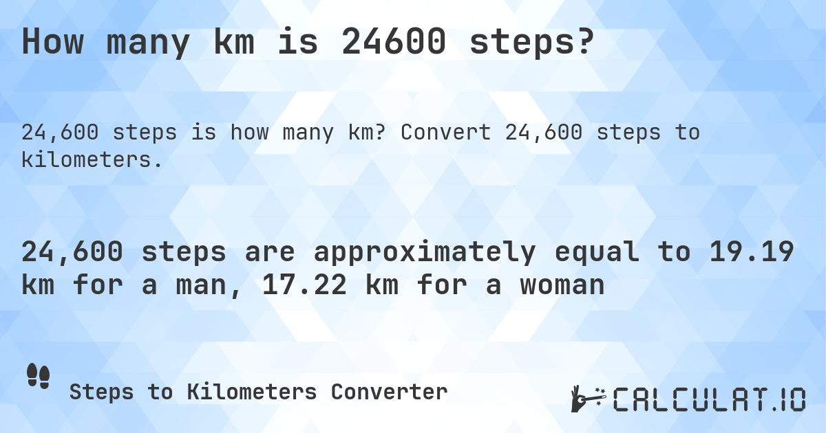 How many km is 24600 steps?. Convert 24,600 steps to kilometers.