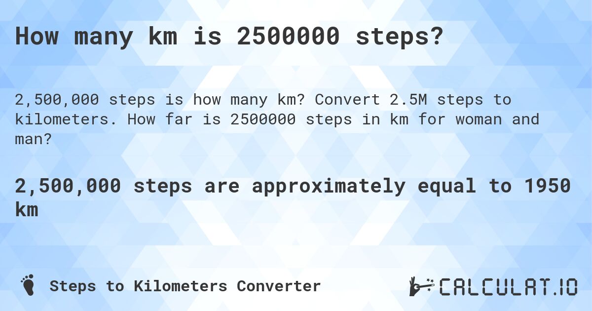 How many km is 2500000 steps?. Convert 2.5M steps to kilometers. How far is 2500000 steps in km for woman and man?