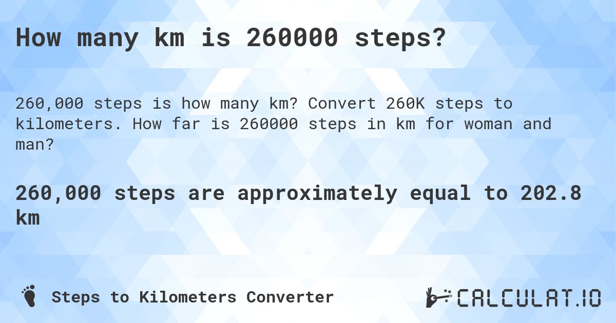 How many km is 260000 steps?. Convert 260K steps to kilometers. How far is 260000 steps in km for woman and man?