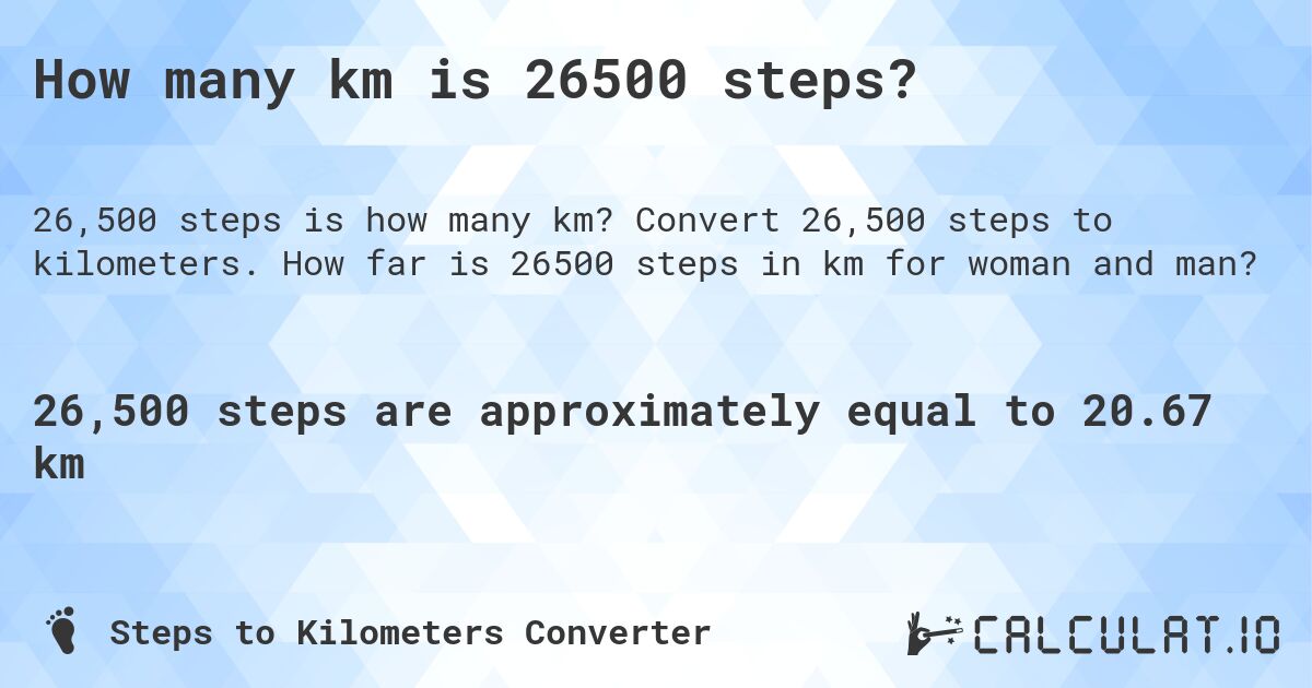 How many km is 26500 steps?. Convert 26,500 steps to kilometers. How far is 26500 steps in km for woman and man?