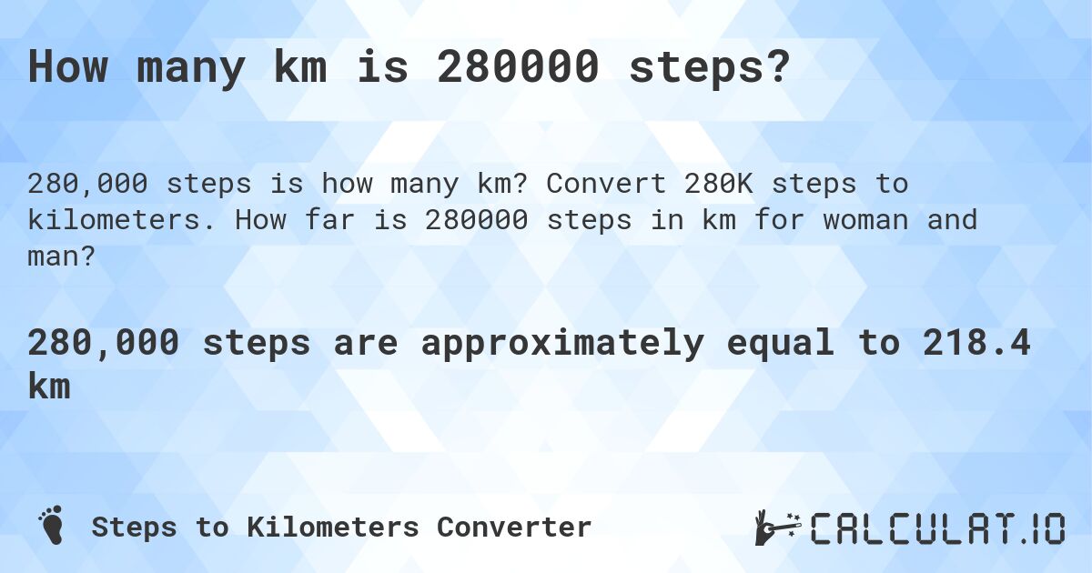 How many km is 280000 steps?. Convert 280K steps to kilometers. How far is 280000 steps in km for woman and man?