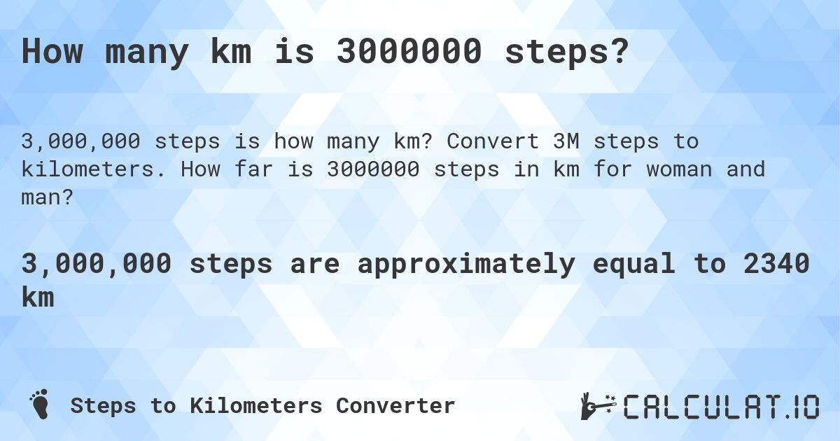 How many km is 3000000 steps?. Convert 3M steps to kilometers. How far is 3000000 steps in km for woman and man?