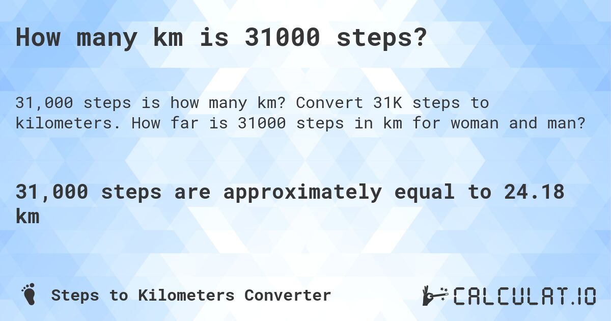 How many km is 31000 steps?. Convert 31K steps to kilometers. How far is 31000 steps in km for woman and man?