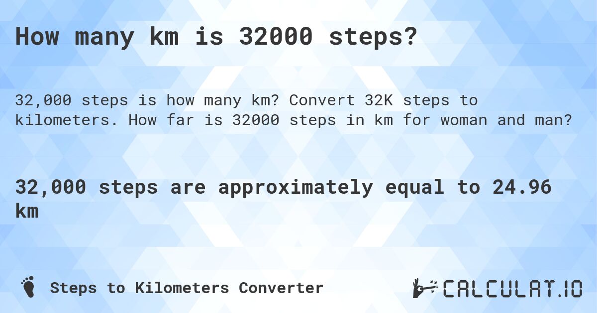 How many km is 32000 steps?. Convert 32K steps to kilometers. How far is 32000 steps in km for woman and man?