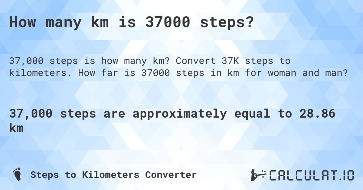 How many km is 37000 steps?. Convert 37K steps to kilometers. How far is 37000 steps in km for woman and man?
