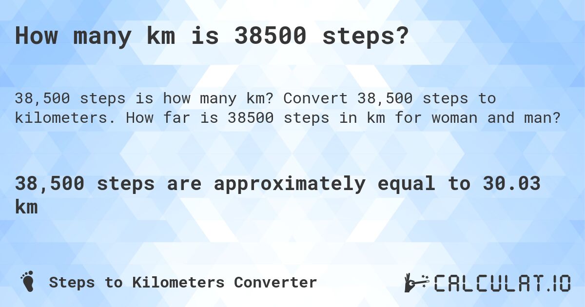 How many km is 38500 steps?. Convert 38,500 steps to kilometers. How far is 38500 steps in km for woman and man?
