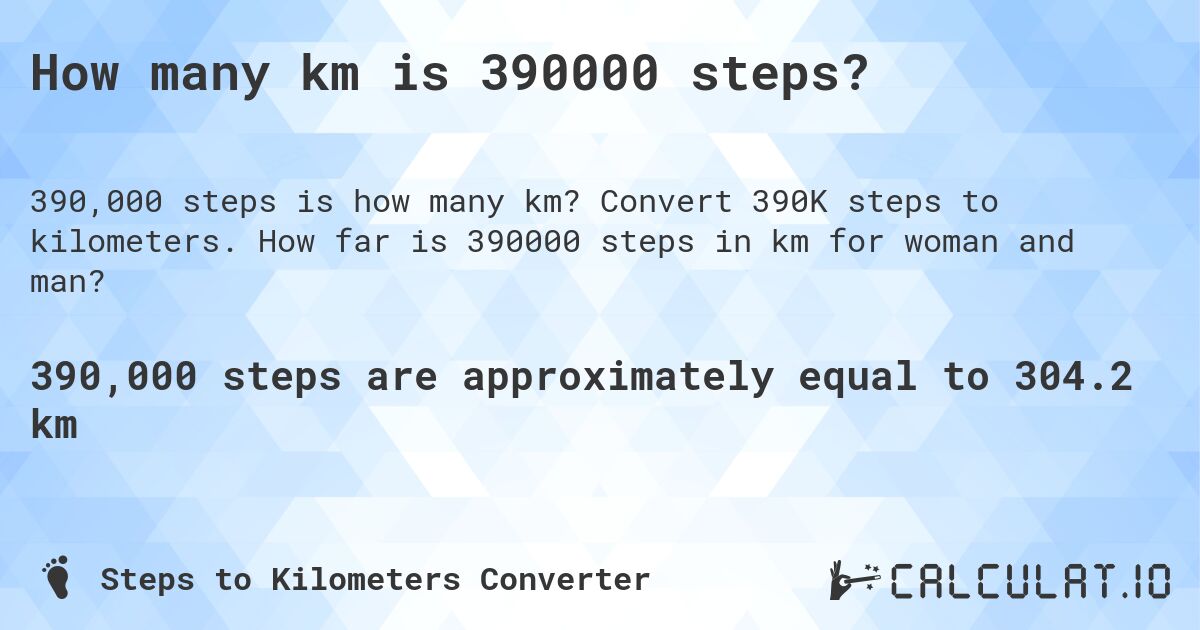How many km is 390000 steps?. Convert 390K steps to kilometers. How far is 390000 steps in km for woman and man?