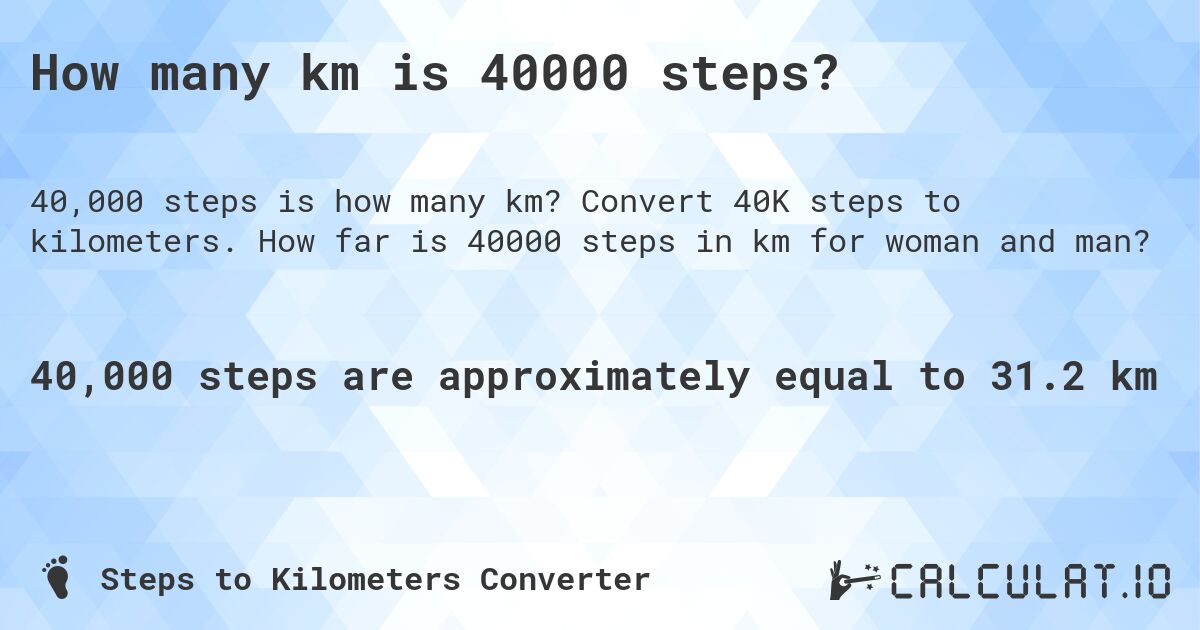 How many km is 40000 steps?. Convert 40K steps to kilometers. How far is 40000 steps in km for woman and man?