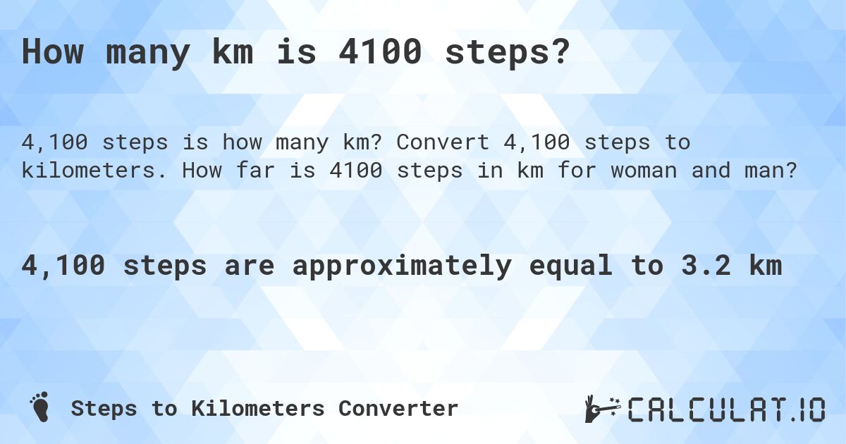 How many km is 4100 steps?. Convert 4,100 steps to kilometers. How far is 4100 steps in km for woman and man?