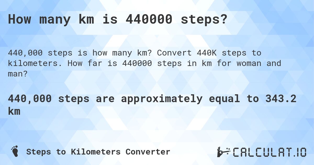 How many km is 440000 steps?. Convert 440K steps to kilometers. How far is 440000 steps in km for woman and man?
