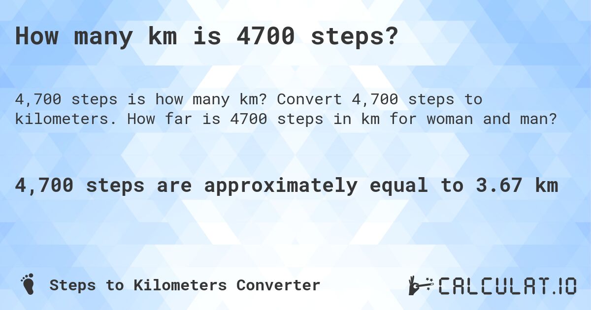 How many km is 4700 steps?. Convert 4,700 steps to kilometers. How far is 4700 steps in km for woman and man?
