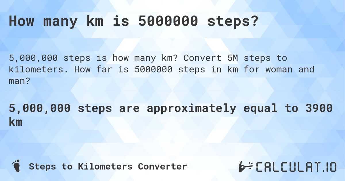 How many km is 5000000 steps?. Convert 5M steps to kilometers. How far is 5000000 steps in km for woman and man?