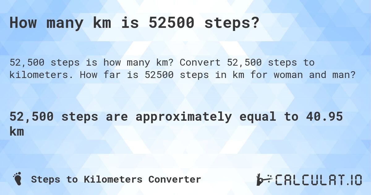 How many km is 52500 steps?. Convert 52,500 steps to kilometers. How far is 52500 steps in km for woman and man?