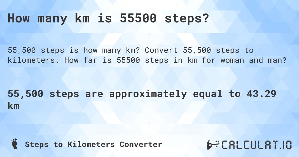 How many km is 55500 steps?. Convert 55,500 steps to kilometers. How far is 55500 steps in km for woman and man?