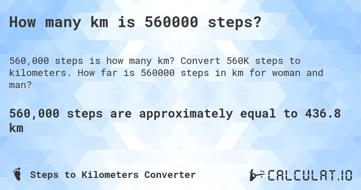 How many km is 560000 steps?. Convert 560K steps to kilometers. How far is 560000 steps in km for woman and man?
