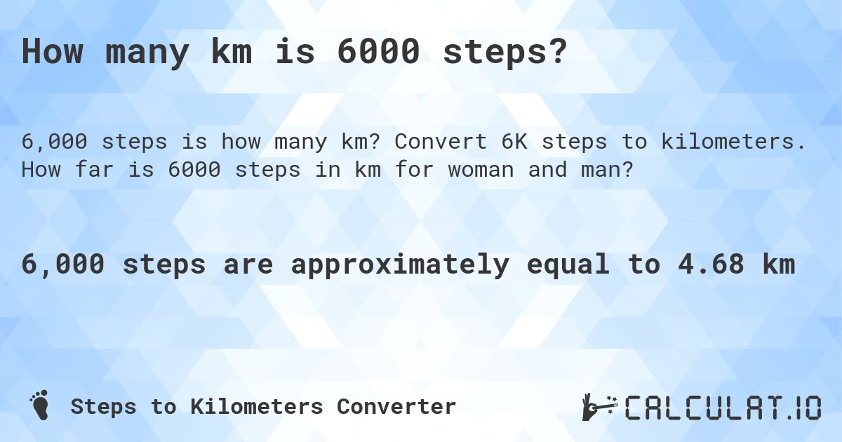 How many km is 6000 steps?. Convert 6K steps to kilometers. How far is 6000 steps in km for woman and man?