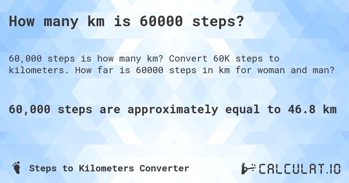 How many km is 60000 steps?. Convert 60K steps to kilometers. How far is 60000 steps in km for woman and man?