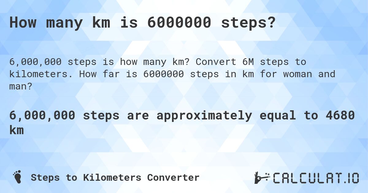 How many km is 6000000 steps?. Convert 6M steps to kilometers. How far is 6000000 steps in km for woman and man?