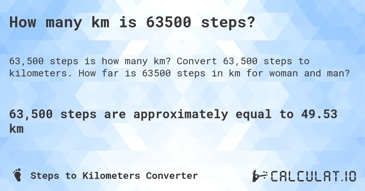 How many km is 63500 steps?. Convert 63,500 steps to kilometers. How far is 63500 steps in km for woman and man?