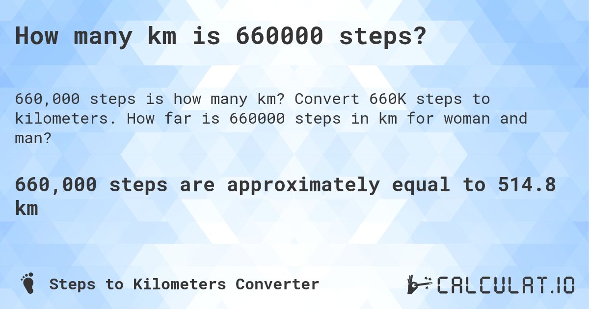How many km is 660000 steps?. Convert 660K steps to kilometers. How far is 660000 steps in km for woman and man?