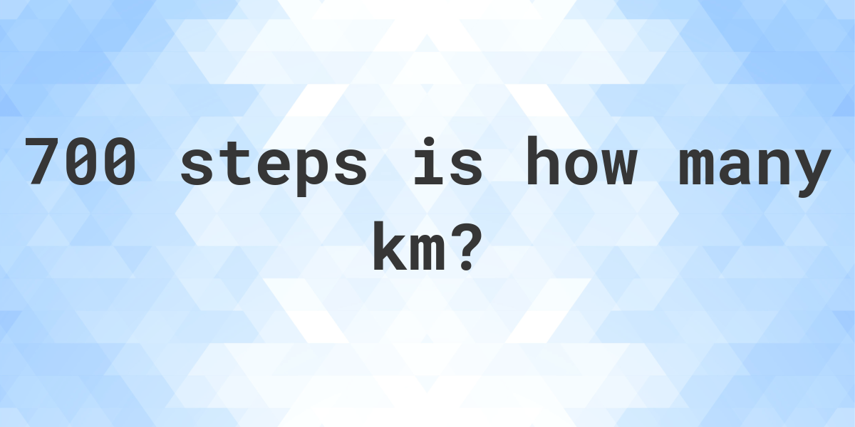 how-many-km-is-700-steps-calculatio