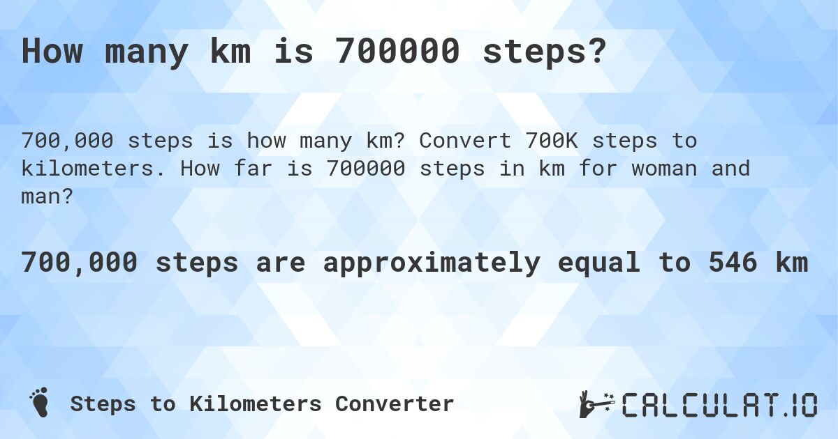 How many km is 700000 steps?. Convert 700K steps to kilometers. How far is 700000 steps in km for woman and man?
