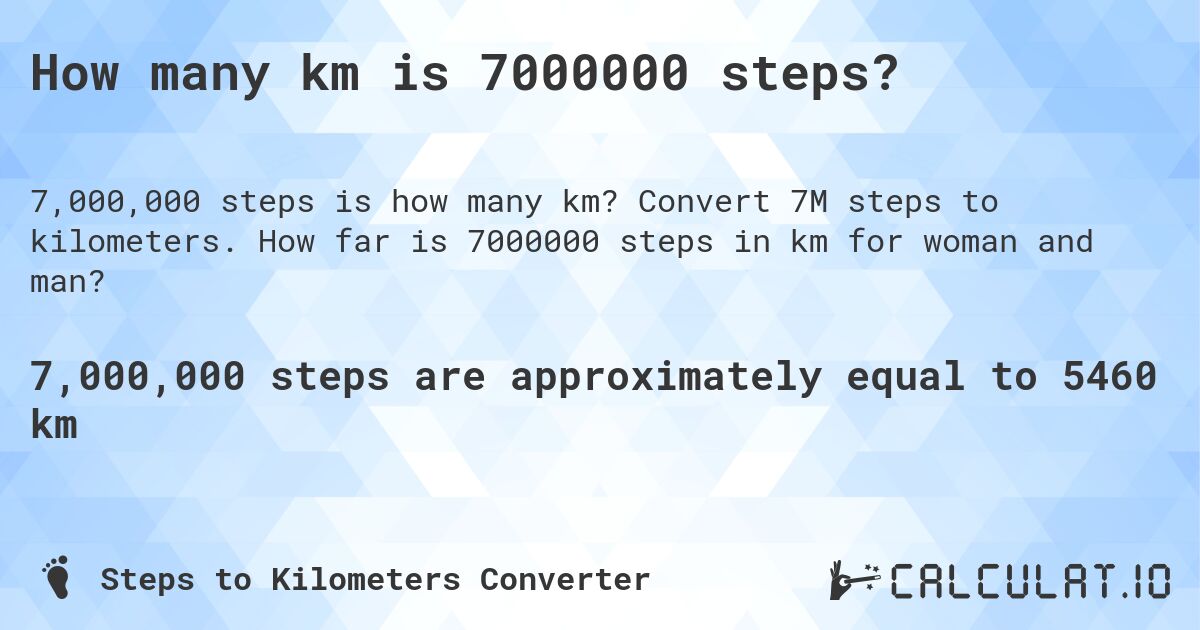 How many km is 7000000 steps?. Convert 7M steps to kilometers. How far is 7000000 steps in km for woman and man?