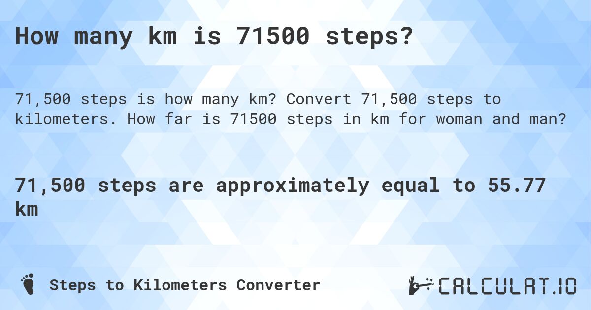 How many km is 71500 steps?. Convert 71,500 steps to kilometers. How far is 71500 steps in km for woman and man?