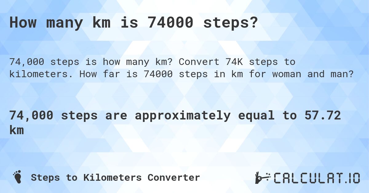 How many km is 74000 steps?. Convert 74K steps to kilometers. How far is 74000 steps in km for woman and man?